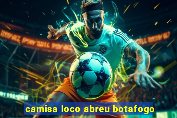 camisa loco abreu botafogo